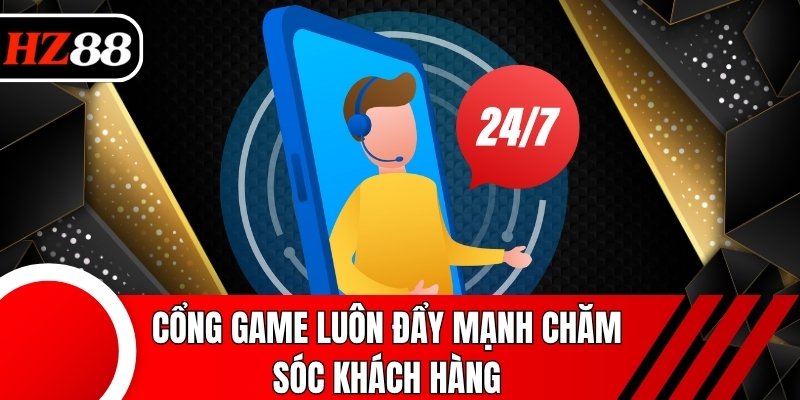Cổng game luôn đẩy mạnh chăm sóc khách hàng